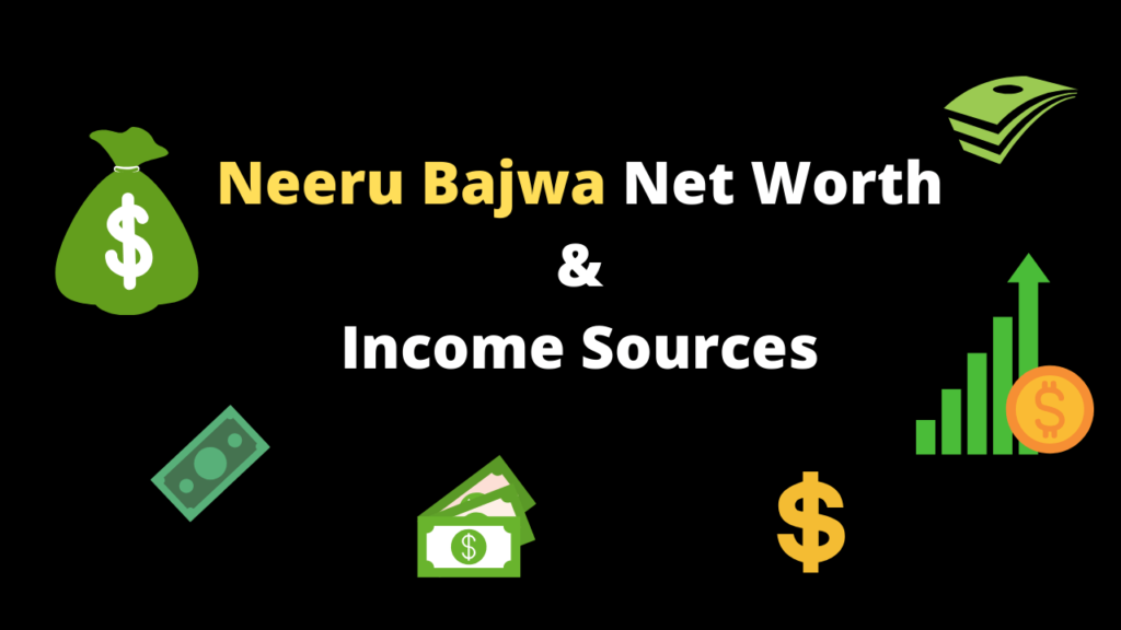 Neeru Bajwa Net Worth & Income Sources 2020 