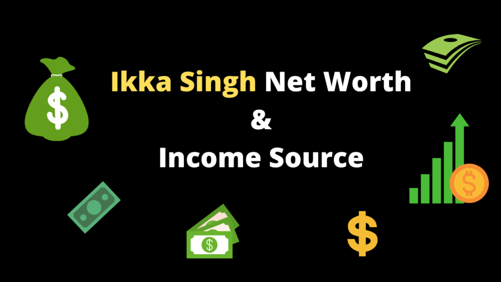 Ikka Singh Net Worth & Income Source 